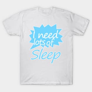 I need  lots of sleep T-Shirt